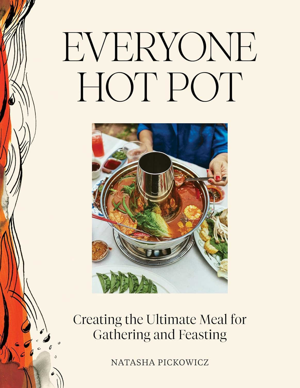 Everyone Hot Pot: Creating the Ultimate Meal for Gathering and Feasting By Natasha Pickowicz 