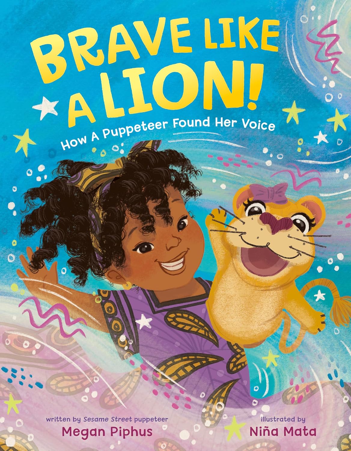 Children's book cover for "Brave Like a Lion!: How a Puppeteer Found Her Voice" by Megan Piphus, illustrated by Niña Mata. The design features a joyful, jewel-toned mixed-media illustration of a young Black girl named May grinning brightly while holding up her favorite puppet—a proud, furry lion. The background is playful and full of star energy. The title is written across the top in bold, friendly, colorful typography, and the creators' names are cleanly printed below.