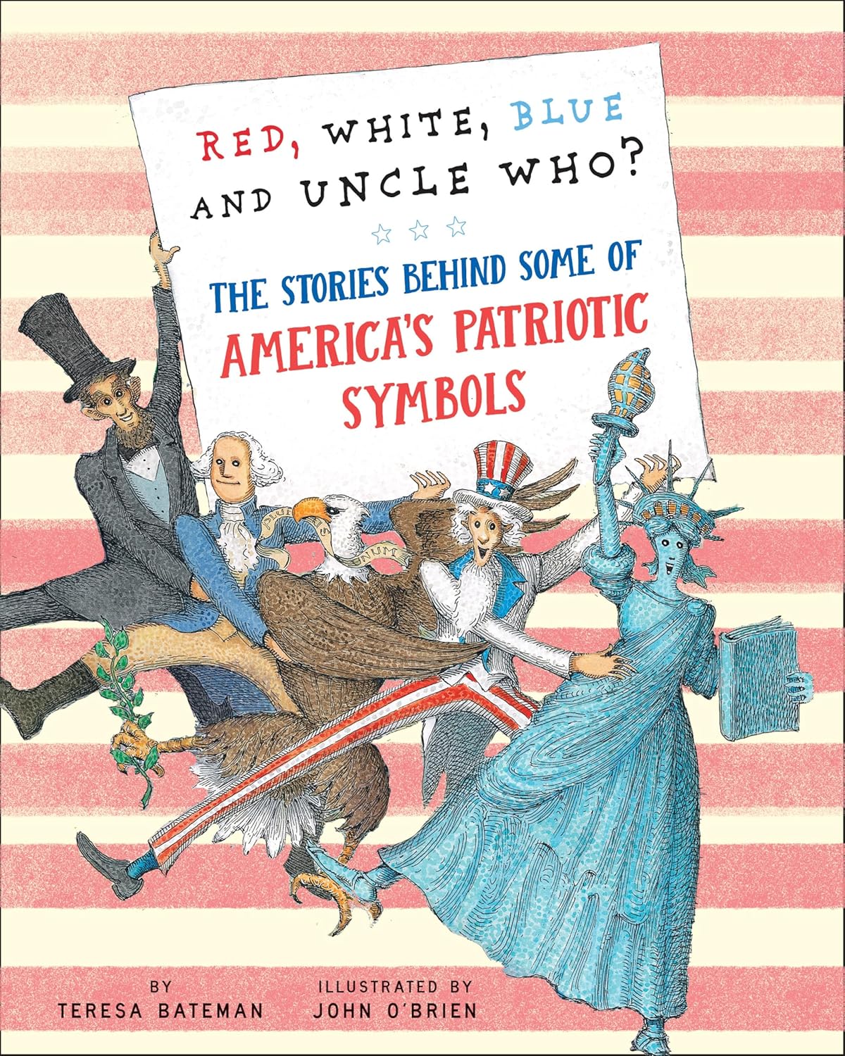 The cover of "Red, White, Blue and Uncle Who?: The Stories Behind Some of America's Patriotic Symbols" by Teresa Bateman, illustrated by John O'Brien. The cover features a playful, folk-art style illustration depicting iconic American patriotic symbols, including a cartoon Uncle Sam, the Statue of Liberty, and the American flag. The title is displayed in bold, whimsical lettering across the top and center, with a warm, patriotic color palette of red, white, and blue throughout the design.