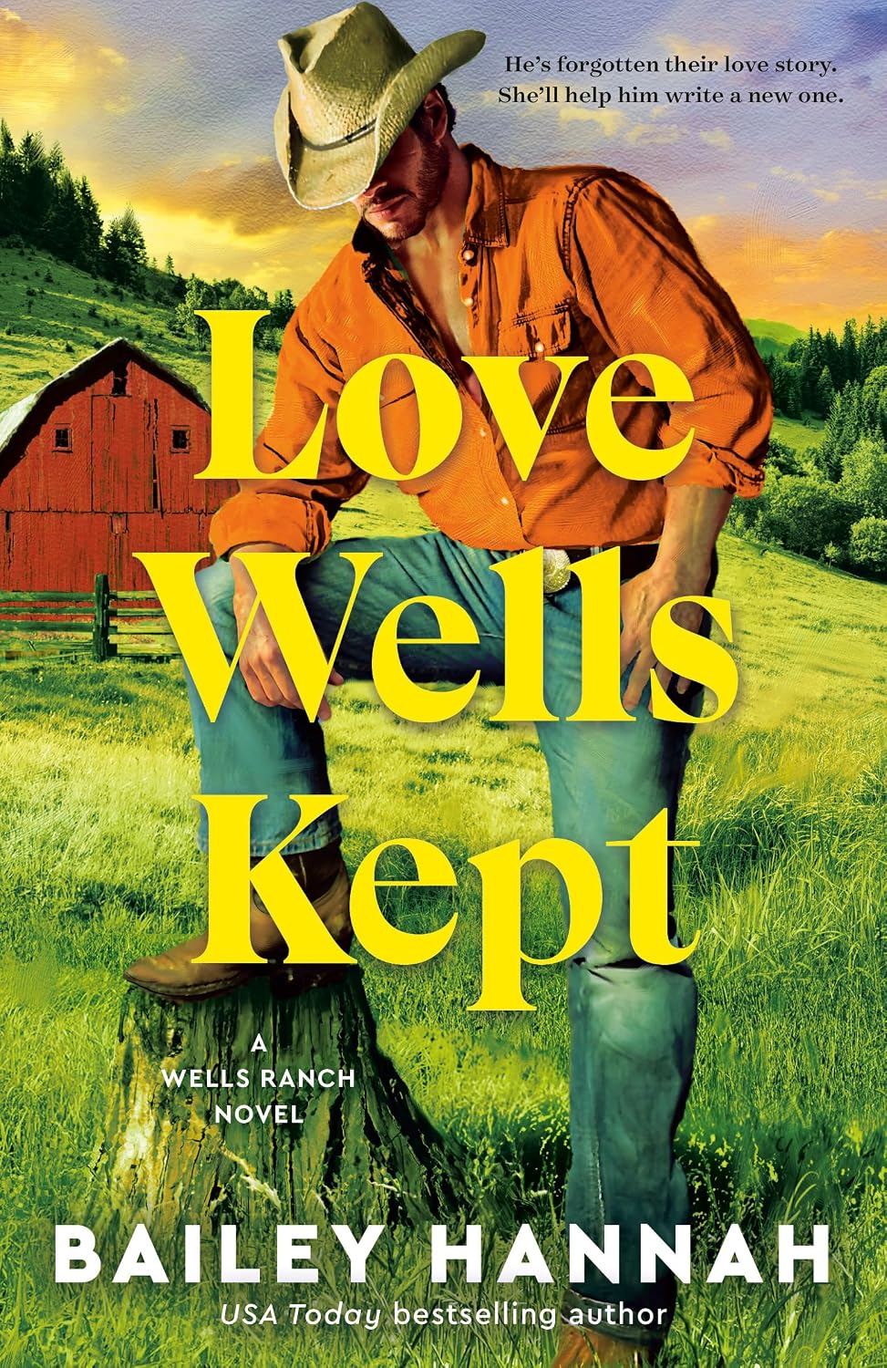 Cover of "Love Wells Kept: A Wells Ranch Novel" by Bailey Hannah. A man in a cowboy hat and orange shirt rests a boot on a stump in a green ranch field, with a red barn and mountains behind him at sunset. The title is in large yellow letters across his body.