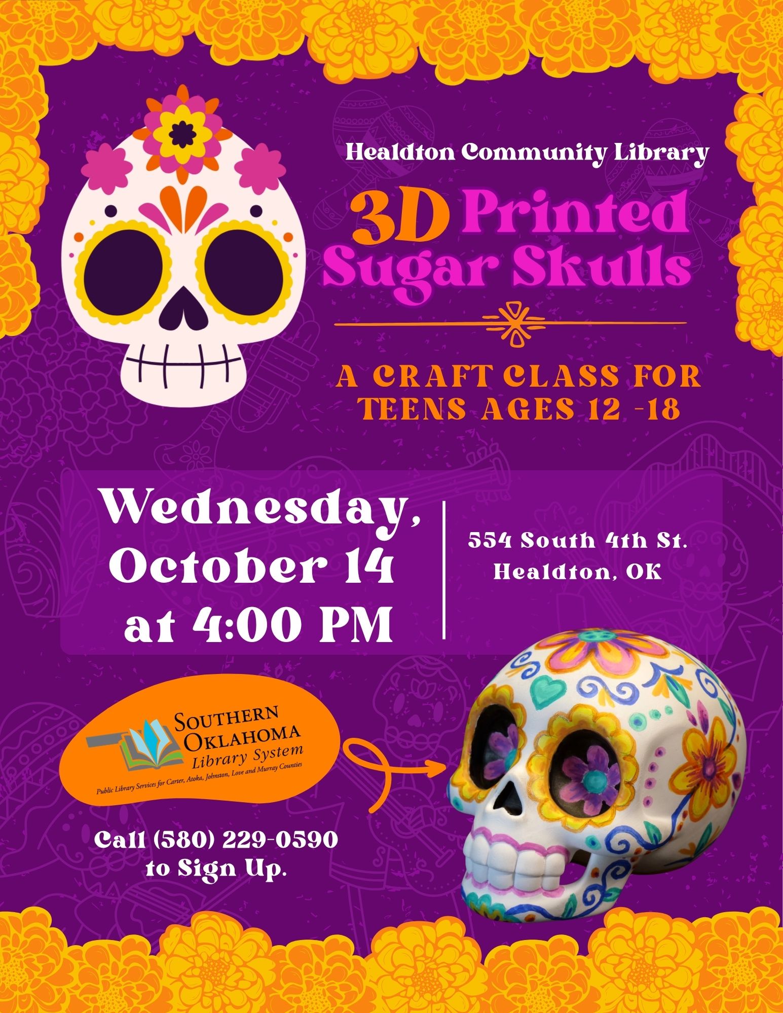 Purple flyer with a marigold border and two decorated sugar skulls, one illustrated and one a painted 3D-printed skull. Healdton Community Library craft class for teens ages 12-18, Wednesday, October 14, 4 PM, at 554 South 4th St. Call (580) 229-0590 to sign up.