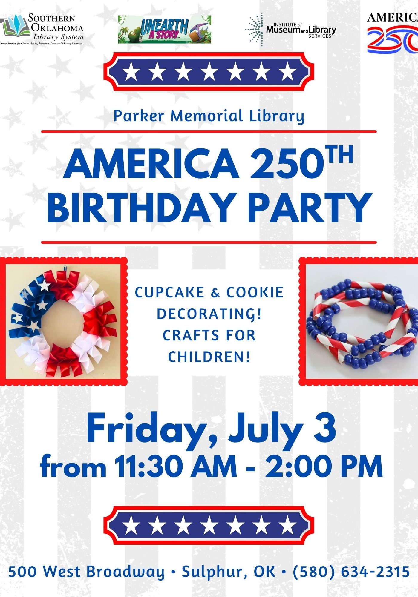 Flyer for Parker Memorial Library's America 250th Birthday Party, featuring a faded American flag background with stars and stripes. Two photos show a red, white, and blue patriotic ribbon wreath and a beaded red-and-white patriotic bracelet or wreath. Text reads 'Cupcake & Cookie Decorating! Crafts for Children!' Event details: Friday, July 3, from 11:30 AM to 2:00 PM, at 500 West Broadway, Sulphur, OK, (580) 634-2315. Logos at top for Southern Oklahoma Library System, Unearth a Story, Institute of Museum and Library Services, and America250.